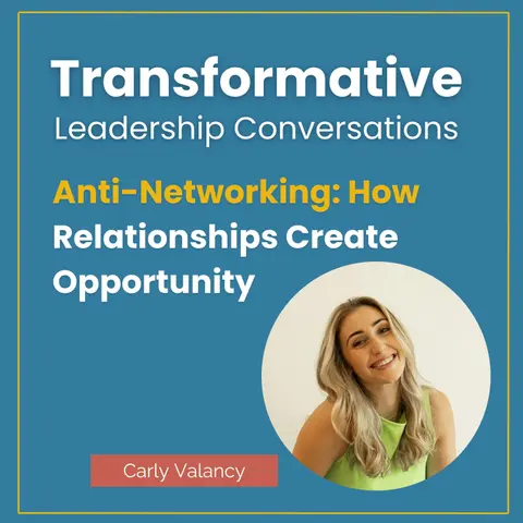 Anti-Networking: How Relationships Create Opportunity with Carly Valancy
