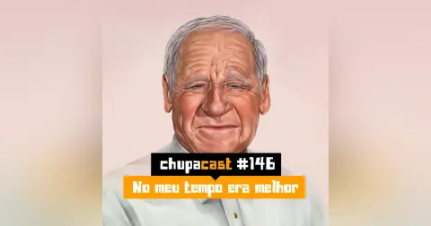 Episódio #146 – No meu tempo era melhor