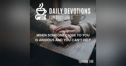 When Someone Close to You Is Anxious and You Can’t Help