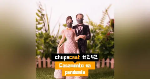 Episódio #242 – Casamento na quarentena…
