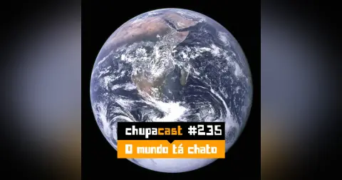 Episódio #235 – O mundo tá muito chato
