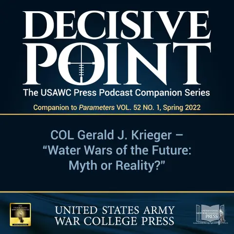 Decisive Point Podcast – Ep 3-09 – COL Gerald J. Krieger – “Water Wars of the Future – Myth or Reality”