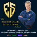 Mastering Sales – The Power of Human Connection with Mark Howley