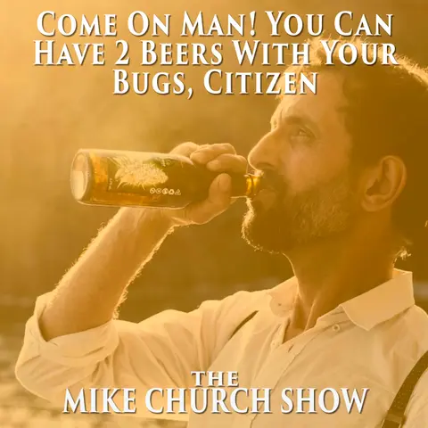 Come On Man! You Can Have 2 Beers With Your Bugs, Citizen