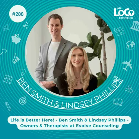The LoCo Experience EP 288 | Life is Better Here! - Ben Smith & Lindsey Phillips