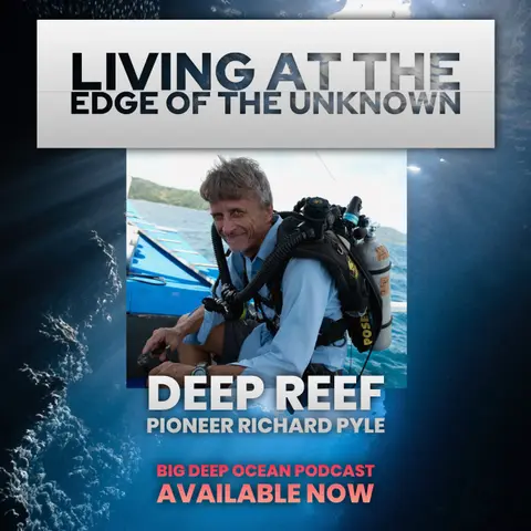 Living At The Edge of the Unknown: Deep Coral Reef Pioneer Dr. Richard Pyle on A Life of Exploration