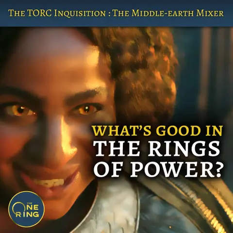 46. What’s Good in the Rings of Power?! – with The Middle-earth Mixer